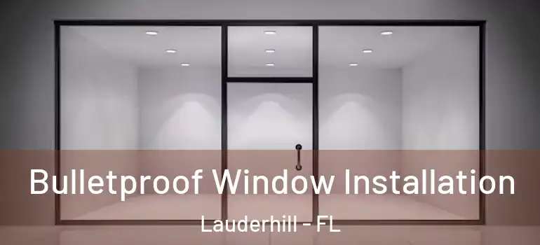  Bulletproof Window Installation Lauderhill - FL