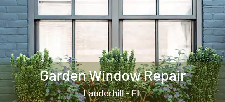  Garden Window Repair Lauderhill - FL