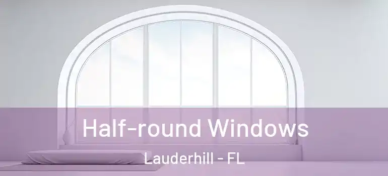  Half-round Windows Lauderhill - FL